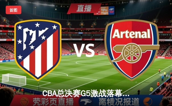 CBA总决赛G5激战落幕 辽篮加时险胜成就三连冠伟业