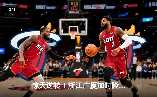 惊天逆转！浙江广厦加时险胜广东宏远，胡金秋狂砍38分主宰内线 - 3