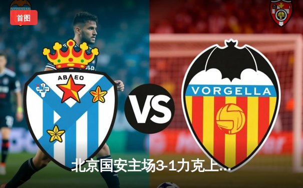 北京国安主场3-1力克上海海港 豪取联赛四连胜