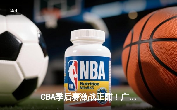 CBA季后赛激战正酣！广东宏远加时险胜辽宁本钢 易建联关键三分定乾坤 - 2