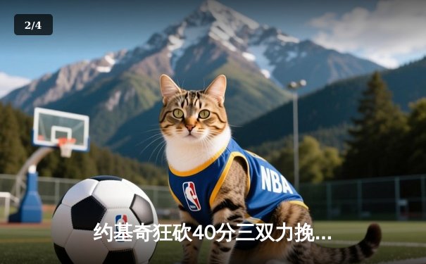 约基奇狂砍40分三双力挽狂澜，掘金加时险胜勇士迎六连胜 - 2