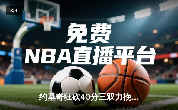 约基奇狂砍40分三双力挽狂澜，掘金加时险胜勇士迎六连胜 - 3
